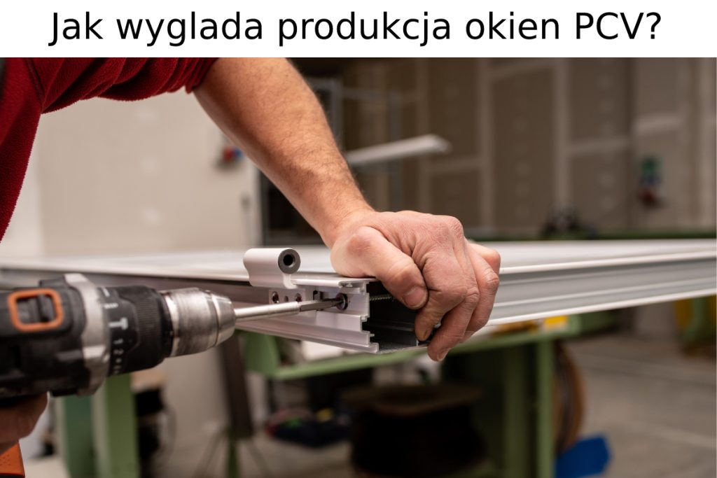 jak wygląda produkcja okien pcv